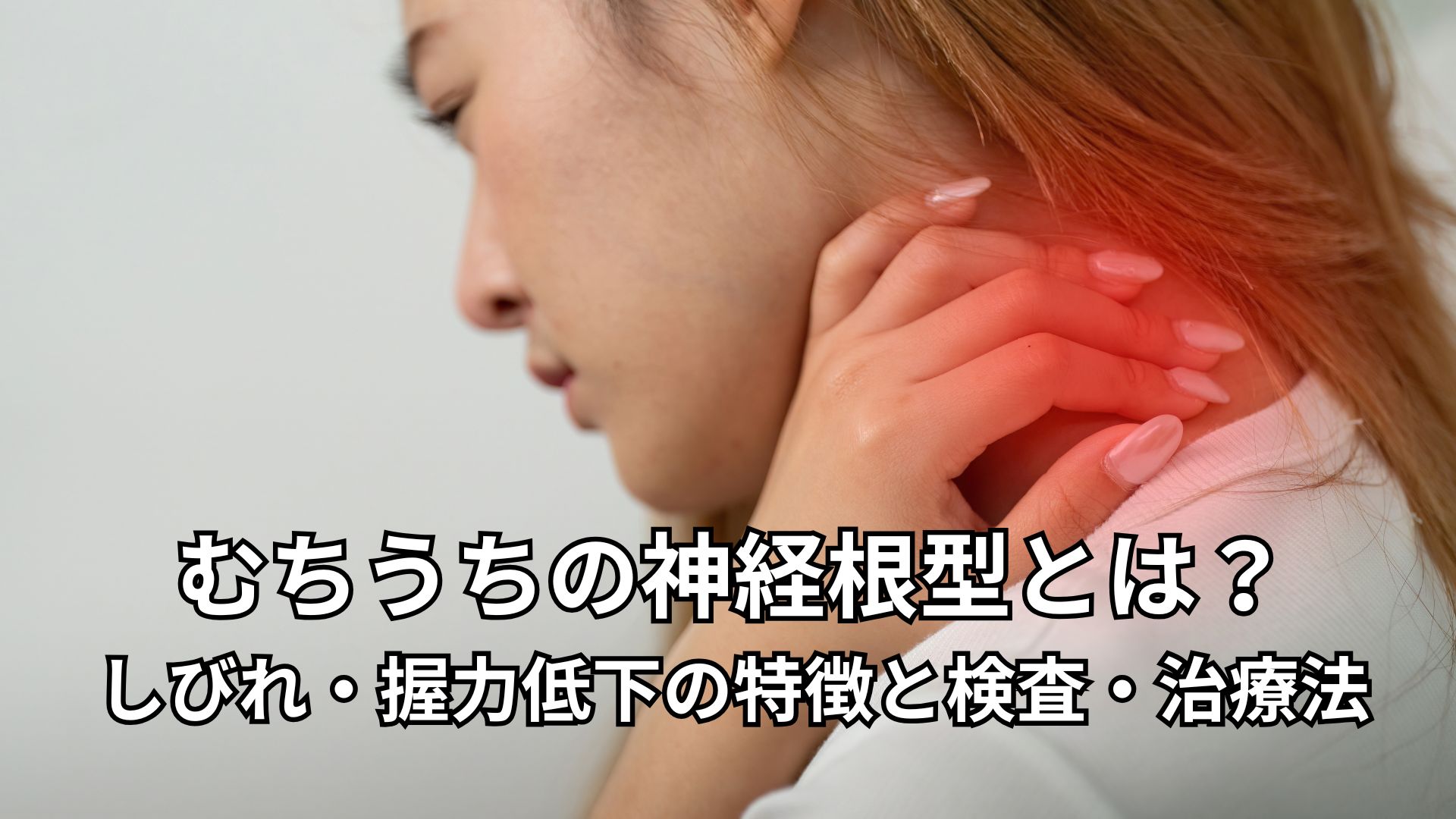 むちうちの神経根型とは？しびれ・握力低下の特徴と検査・治療法