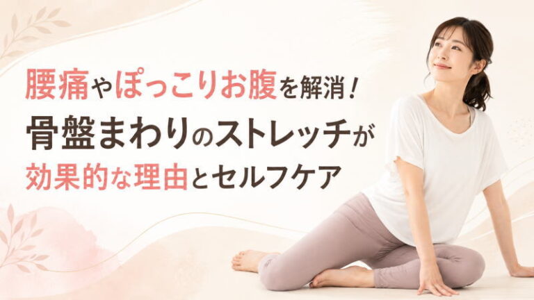 腰痛やぽっこりお腹を解消！骨盤まわりのストレッチが効果的な理由とセルフケア