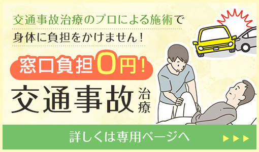 交通事故治療のプロによる施術で身体に負担をかけません！窓口負担0円！交通事故治療 詳しくは専用ページへ