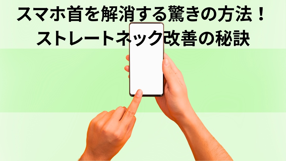 スマホ首を解消する驚きの方法！ストレートネック改善の秘訣